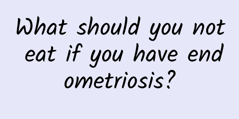 What should you not eat if you have endometriosis?