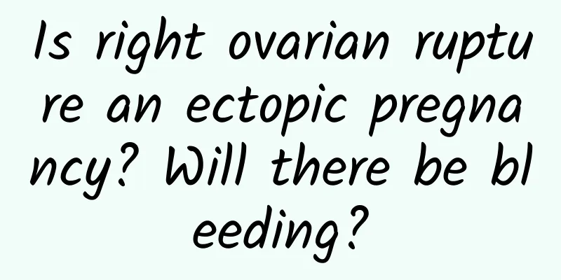Is right ovarian rupture an ectopic pregnancy? Will there be bleeding?