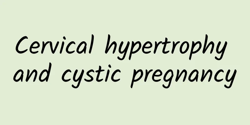 Cervical hypertrophy and cystic pregnancy