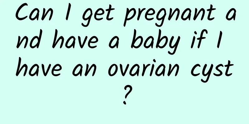 Can I get pregnant and have a baby if I have an ovarian cyst?