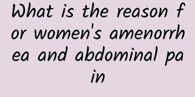 What is the reason for women's amenorrhea and abdominal pain