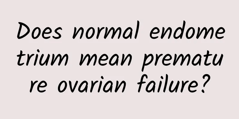 Does normal endometrium mean premature ovarian failure?