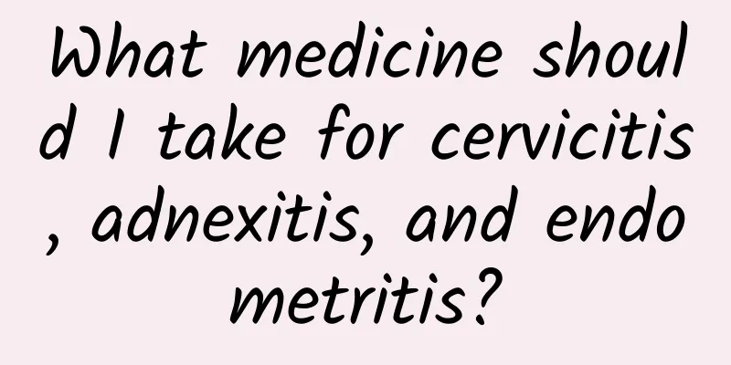 What medicine should I take for cervicitis, adnexitis, and endometritis?