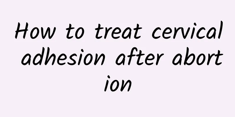 How to treat cervical adhesion after abortion
