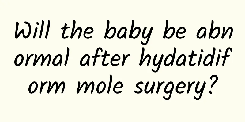 Will the baby be abnormal after hydatidiform mole surgery?