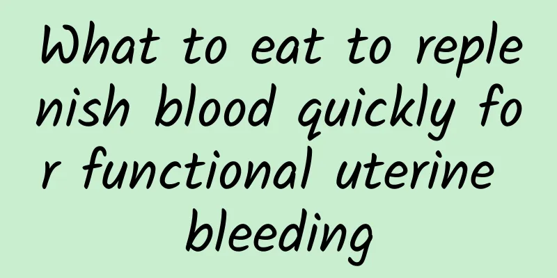 What to eat to replenish blood quickly for functional uterine bleeding