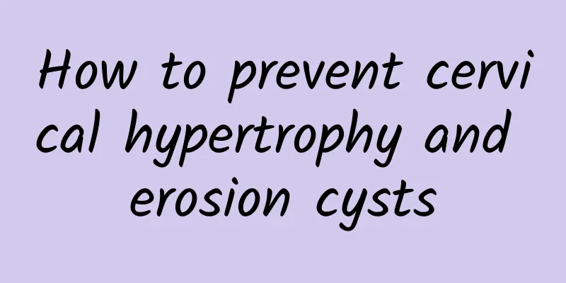 How to prevent cervical hypertrophy and erosion cysts