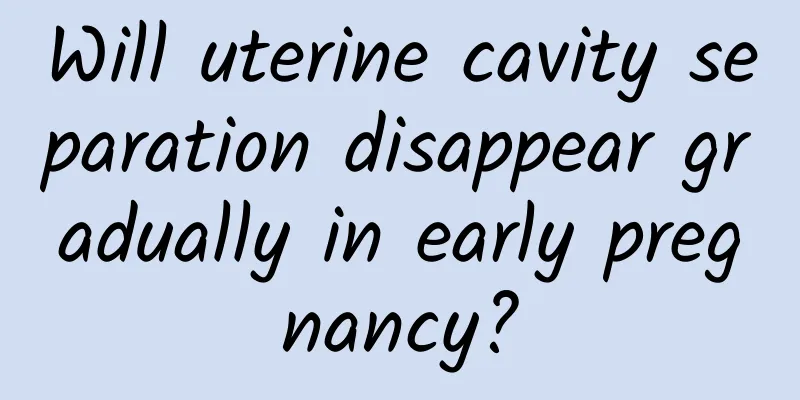 Will uterine cavity separation disappear gradually in early pregnancy?