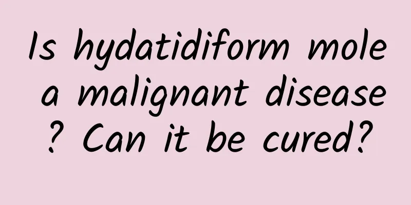 Is hydatidiform mole a malignant disease? Can it be cured?