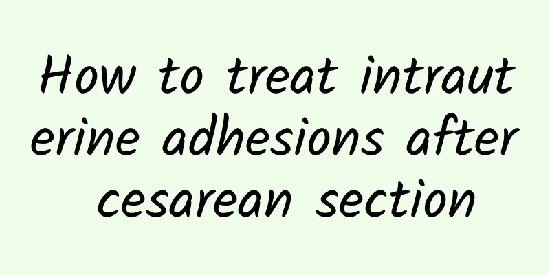 How to treat intrauterine adhesions after cesarean section