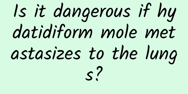 Is it dangerous if hydatidiform mole metastasizes to the lungs?