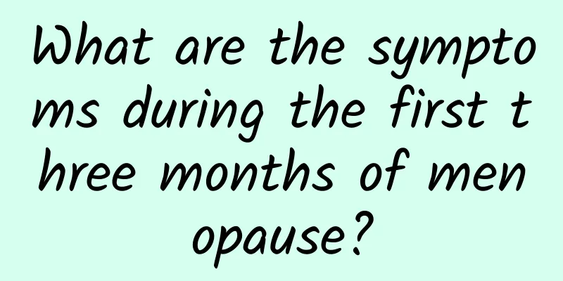 What are the symptoms during the first three months of menopause?