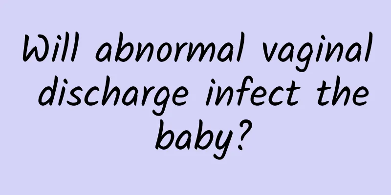 Will abnormal vaginal discharge infect the baby?