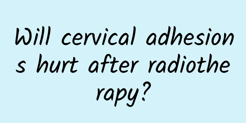Will cervical adhesions hurt after radiotherapy?