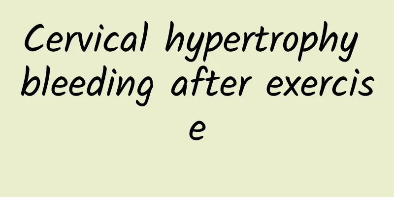 Cervical hypertrophy bleeding after exercise