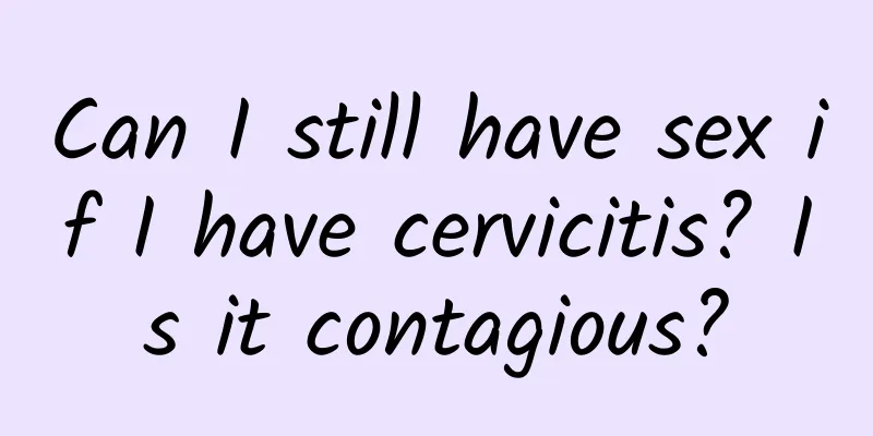 Can I still have sex if I have cervicitis? Is it contagious?
