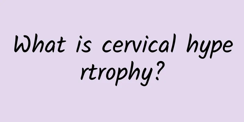 What is cervical hypertrophy?