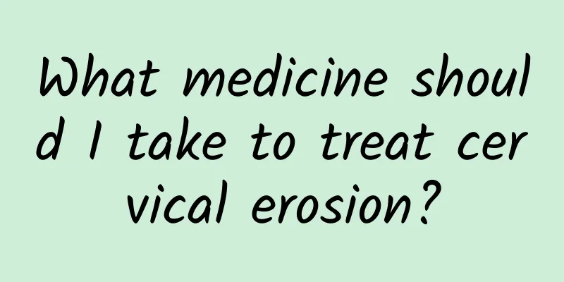 What medicine should I take to treat cervical erosion?