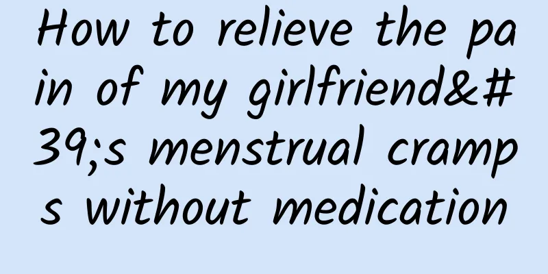 How to relieve the pain of my girlfriend's menstrual cramps without medication