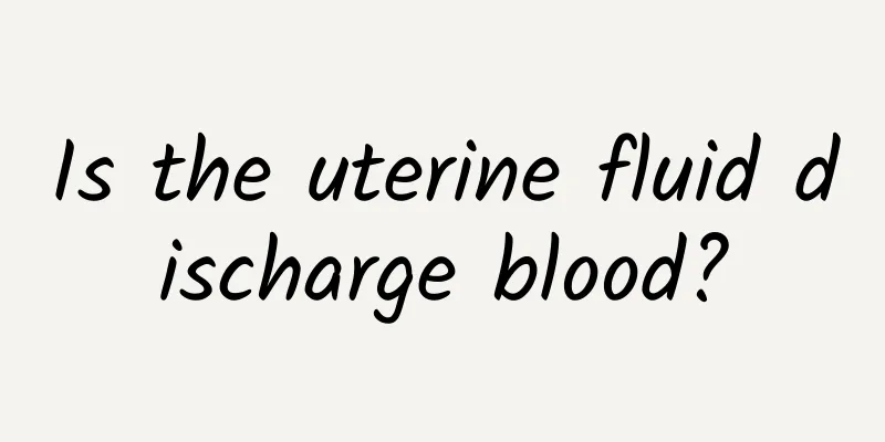 Is the uterine fluid discharge blood?
