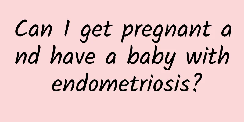 Can I get pregnant and have a baby with endometriosis?