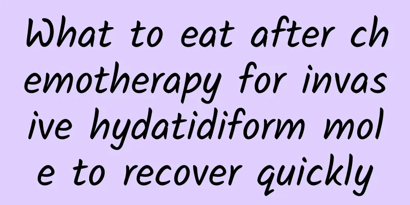 What to eat after chemotherapy for invasive hydatidiform mole to recover quickly