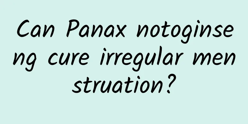Can Panax notoginseng cure irregular menstruation?