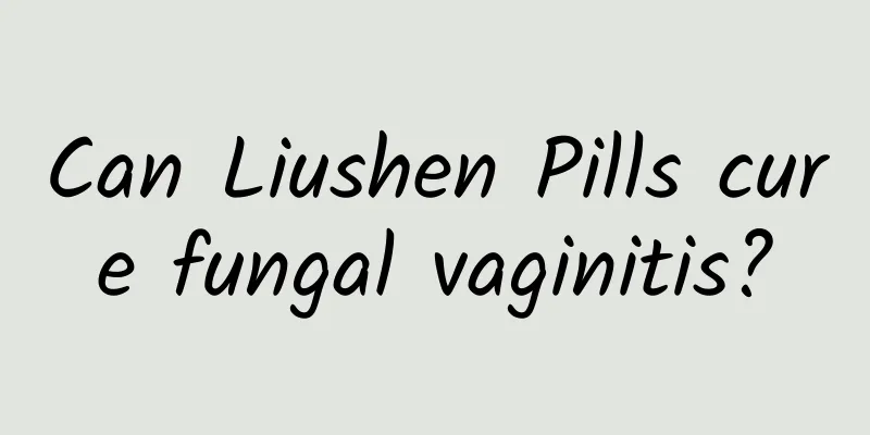 Can Liushen Pills cure fungal vaginitis?