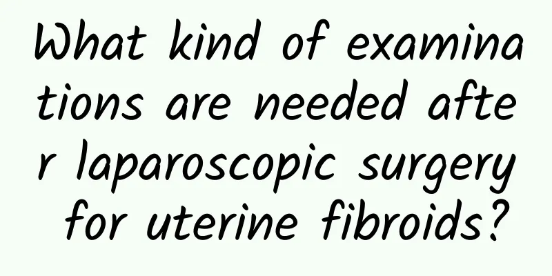 What kind of examinations are needed after laparoscopic surgery for uterine fibroids?