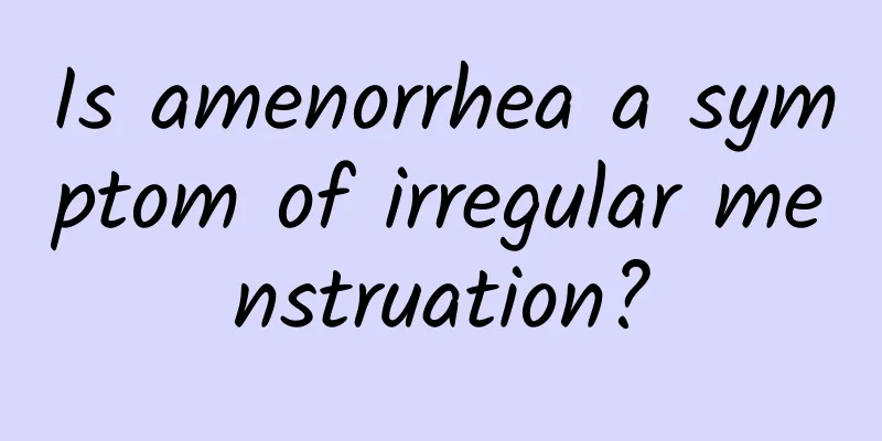 Is amenorrhea a symptom of irregular menstruation?