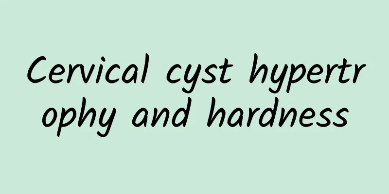 Cervical cyst hypertrophy and hardness