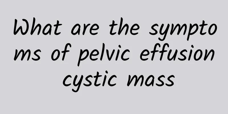 What are the symptoms of pelvic effusion cystic mass