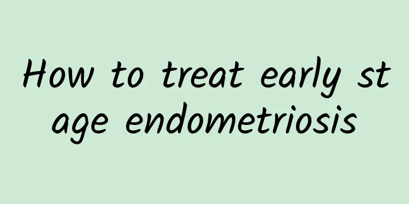 How to treat early stage endometriosis