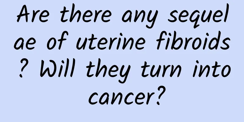 Are there any sequelae of uterine fibroids? Will they turn into cancer?