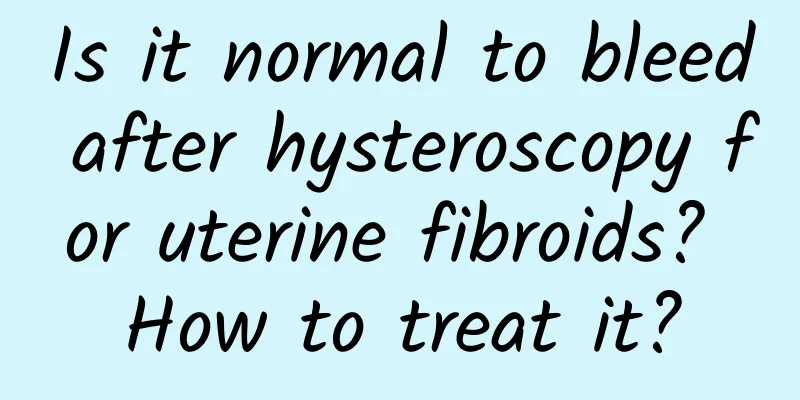 Is it normal to bleed after hysteroscopy for uterine fibroids? How to treat it?
