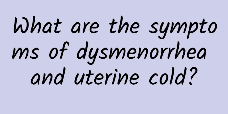 What are the symptoms of dysmenorrhea and uterine cold?