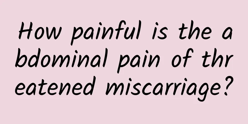 How painful is the abdominal pain of threatened miscarriage?