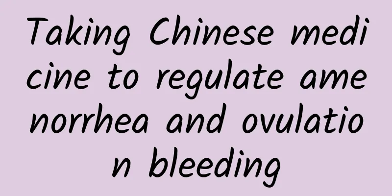 Taking Chinese medicine to regulate amenorrhea and ovulation bleeding