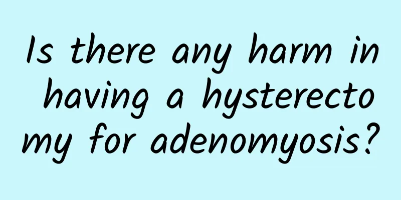 Is there any harm in having a hysterectomy for adenomyosis?