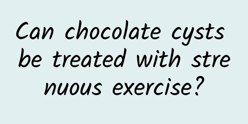 Can chocolate cysts be treated with strenuous exercise?