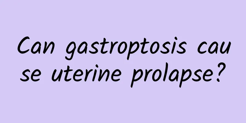 Can gastroptosis cause uterine prolapse?
