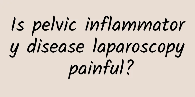 Is pelvic inflammatory disease laparoscopy painful?