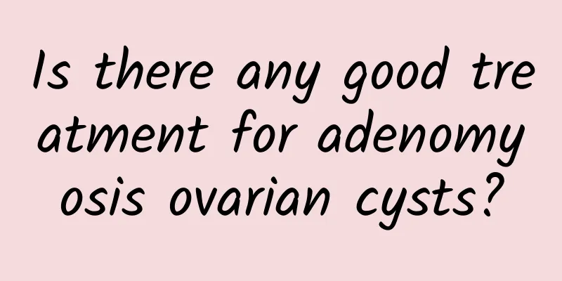 Is there any good treatment for adenomyosis ovarian cysts?