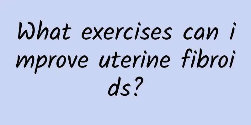 What exercises can improve uterine fibroids?