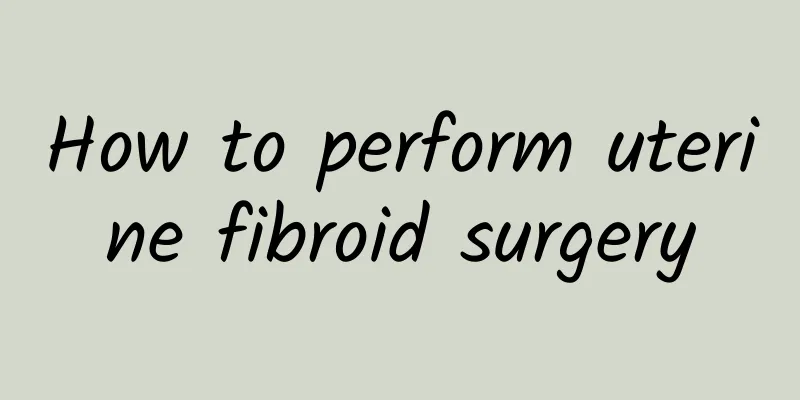 How to perform uterine fibroid surgery
