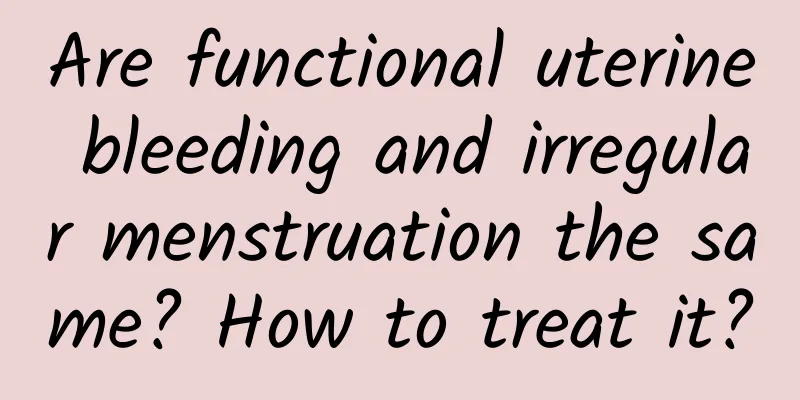 Are functional uterine bleeding and irregular menstruation the same? How to treat it?