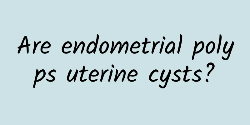 Are endometrial polyps uterine cysts?