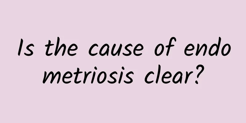 Is the cause of endometriosis clear?