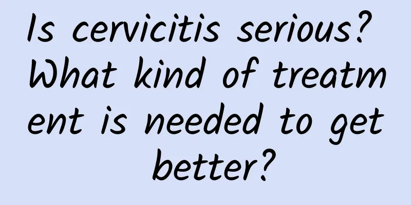 Is cervicitis serious? What kind of treatment is needed to get better?