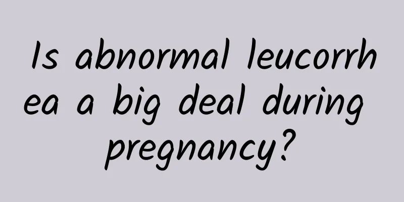 Is abnormal leucorrhea a big deal during pregnancy?